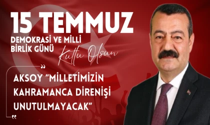 AKSOY “MİLLETİMİZİN KAHRAMANCA DİRENİŞİ UNUTULMAYACAK”